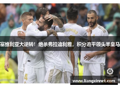 塞维利亚大逆转！绝杀弗拉迪利雅，积分追平领头羊皇马