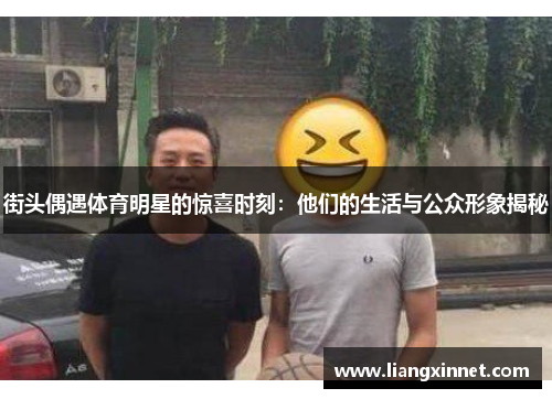 街头偶遇体育明星的惊喜时刻：他们的生活与公众形象揭秘