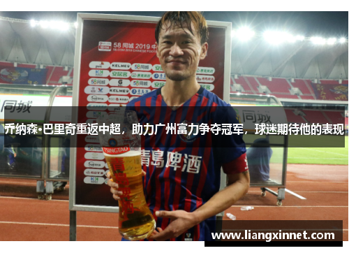 乔纳森·巴里奇重返中超，助力广州富力争夺冠军，球迷期待他的表现