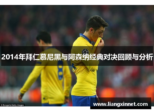 2014年拜仁慕尼黑与阿森纳经典对决回顾与分析