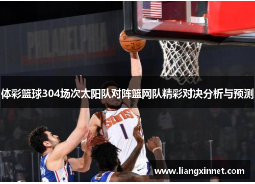 体彩篮球304场次太阳队对阵篮网队精彩对决分析与预测