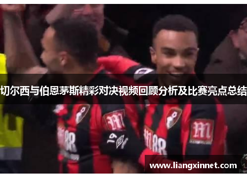 切尔西与伯恩茅斯精彩对决视频回顾分析及比赛亮点总结